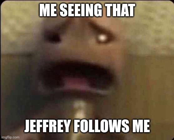 WHAT DO I DO | ME SEEING THAT; JEFFREY FOLLOWS ME | image tagged in scared sackboy | made w/ Imgflip meme maker