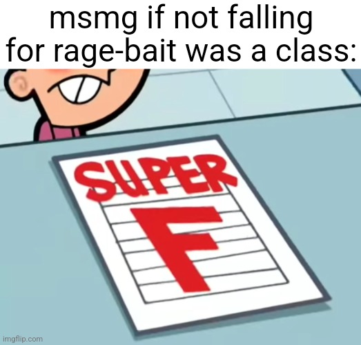 Me if X was a class (Super F) | msmg if not falling for rage-bait was a class: | image tagged in me if x was a class super f | made w/ Imgflip meme maker