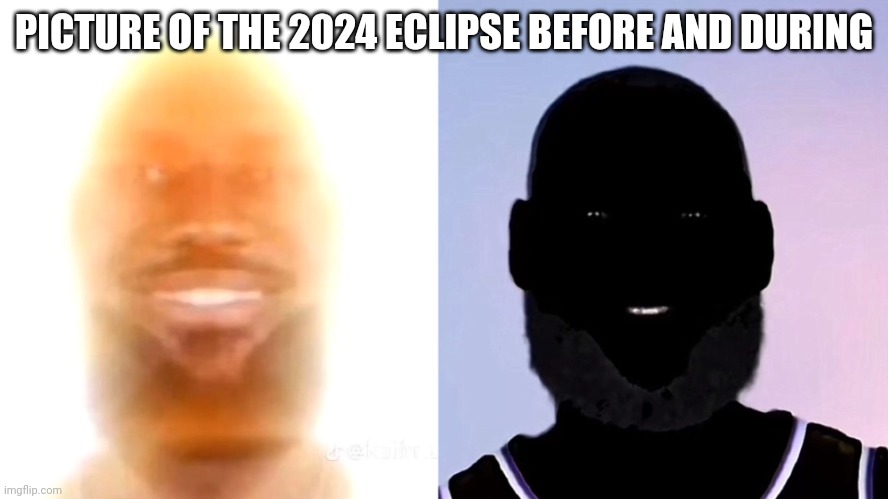 We do a little bit of trolling | PICTURE OF THE 2024 ECLIPSE BEFORE AND DURING | image tagged in lebron james you are my sunshine light and dark | made w/ Imgflip meme maker