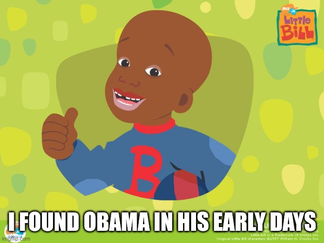 We do a little bit of trolling | I FOUND OBAMA IN HIS EARLY DAYS | image tagged in little bill throwback | made w/ Imgflip meme maker