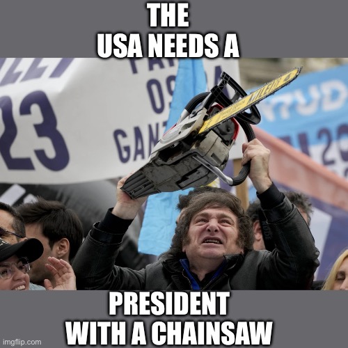 THE USA NEEDS A PRESIDENT WITH A CHAINSAW | made w/ Imgflip meme maker