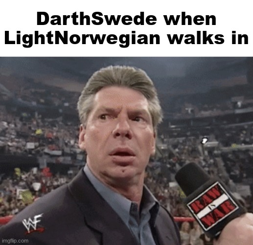 X when Y walks in | DarthSwede when LightNorwegian walks in | image tagged in x when y walks in | made w/ Imgflip meme maker