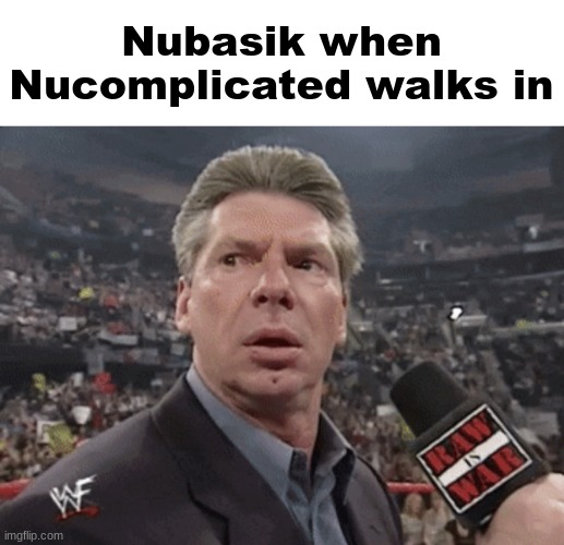 X when Y walks in | Nubasik when Nucomplicated walks in | image tagged in x when y walks in | made w/ Imgflip meme maker
