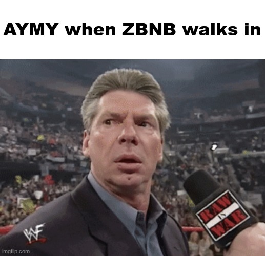 X when Y walks in | AYMY when ZBNB walks in | image tagged in x when y walks in | made w/ Imgflip meme maker