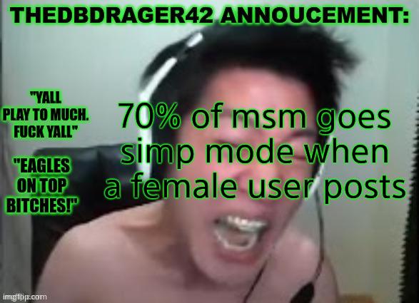 thedbdrager42s annoucement template | 70% of msm goes simp mode when a female user posts | image tagged in thedbdrager42s annoucement template | made w/ Imgflip meme maker