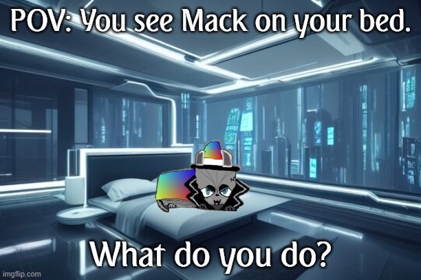 Basic Rules: You cannot kill him, you may not use any weapons, keep NSFW to an absolute minimum | POV: You see Mack on your bed. What do you do? | image tagged in futuristic room,no erp,you cannot kill him | made w/ Imgflip meme maker