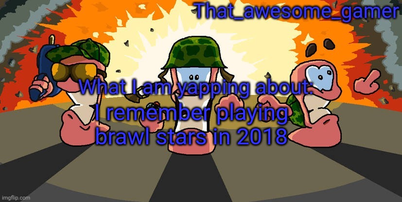 I should go back? | I remember playing brawl stars in 2018 | image tagged in worms announcement | made w/ Imgflip meme maker