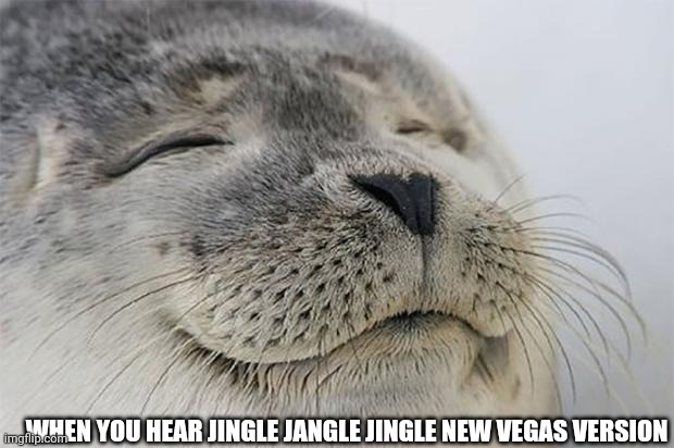 Love new vegas | WHEN YOU HEAR JINGLE JANGLE JINGLE NEW VEGAS VERSION | image tagged in memes,satisfied seal | made w/ Imgflip meme maker