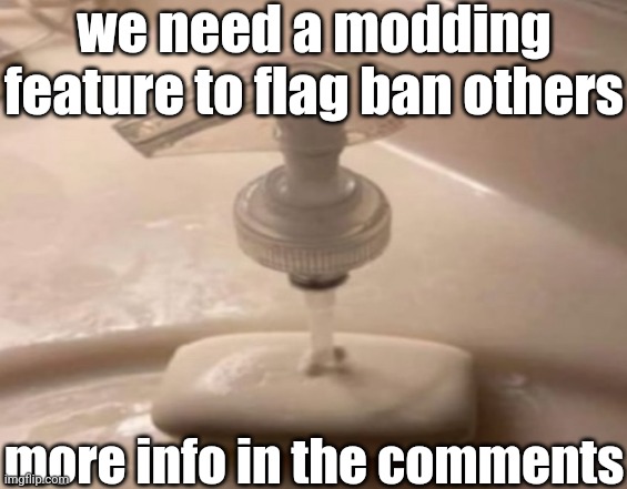Shitpost | we need a modding feature to flag ban others; more info in the comments | image tagged in shitpost | made w/ Imgflip meme maker