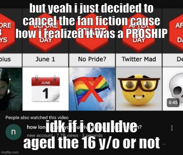 but yeah i just decided to cancel the fan fiction cause how i realized it was a PROSHIP; idk if i couldve aged the 16 y/o or not | made w/ Imgflip meme maker