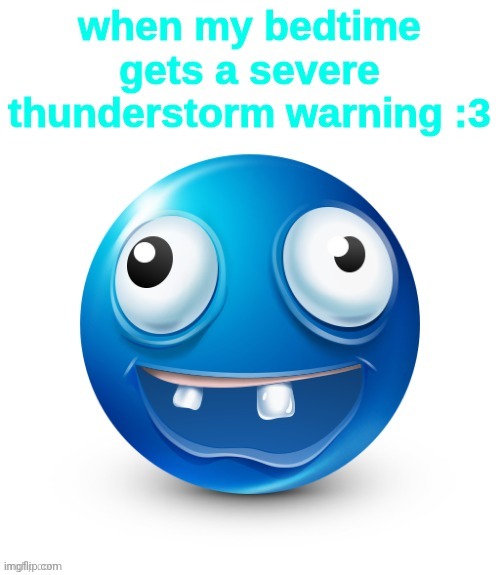 Guys don't be angry | image tagged in when my bedtime gets a severe thunderstorm warning 3 | made w/ Imgflip meme maker
