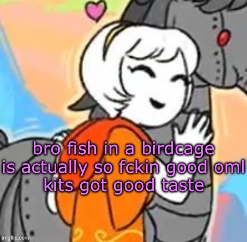 the rule 34 song (yes, he is aware abt the joke), actually has me feelin like a whore lmao | bro fish in a birdcage is actually so fckin good oml
kits got good taste | image tagged in horsie d | made w/ Imgflip meme maker