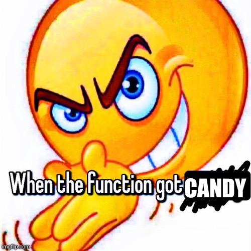 When the function got _____ | CANDY | image tagged in when the function got _____ | made w/ Imgflip meme maker