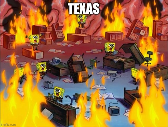spongebob fire | TEXAS | image tagged in spongebob fire | made w/ Imgflip meme maker