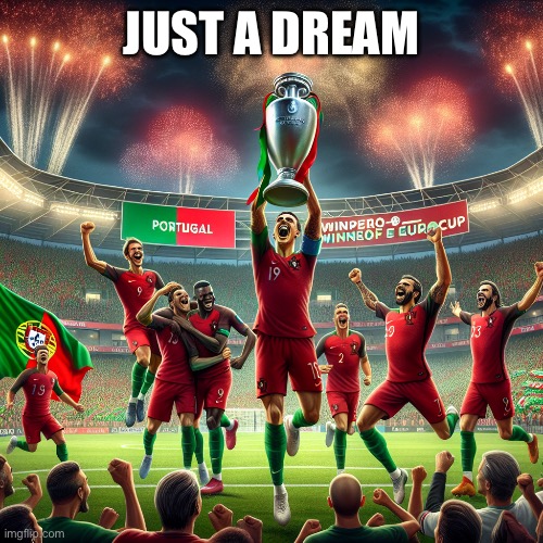 Euro Cup | JUST A DREAM | image tagged in soccer,football | made w/ Imgflip meme maker