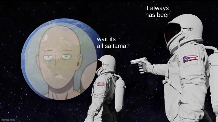 Always Has Been Meme | it always has been; wait its all saitama? | image tagged in memes,always has been | made w/ Imgflip meme maker