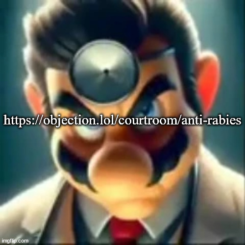 https://objection.lol/courtroom/anti-rabies | https://objection.lol/courtroom/anti-rabies | image tagged in dr mario ai | made w/ Imgflip meme maker