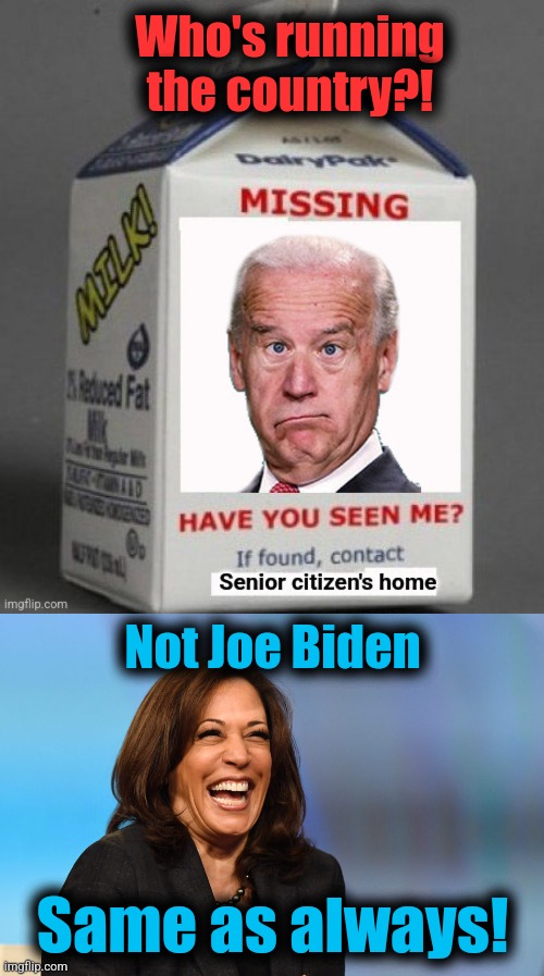 Not Joe Biden Same as always! Who's running the country?! | image tagged in kamala harris laughing | made w/ Imgflip meme maker