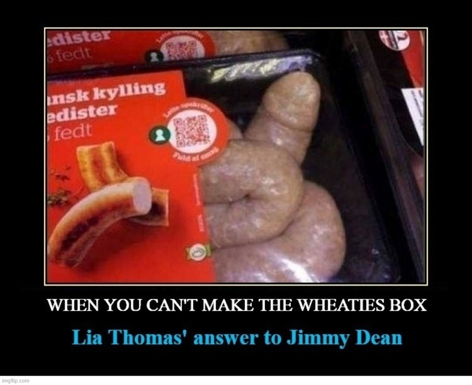 When you can't make the Wheaties box. | image tagged in wheaties,lia thomas,jimmy dean,dick jokes,dick pic,tired of hearing about transgenders | made w/ Imgflip meme maker