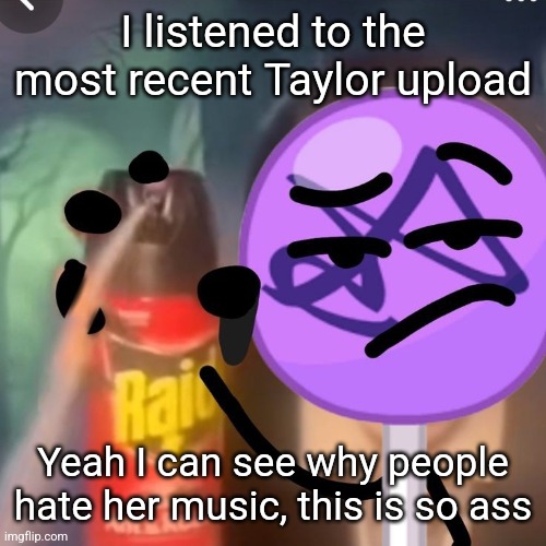 gwuh | I listened to the most recent Taylor upload; Yeah I can see why people hate her music, this is so ass | image tagged in gwuh | made w/ Imgflip meme maker