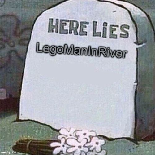 Here Lies Spongebob Tombstone | LegoManInRiver | image tagged in here lies spongebob tombstone | made w/ Imgflip meme maker