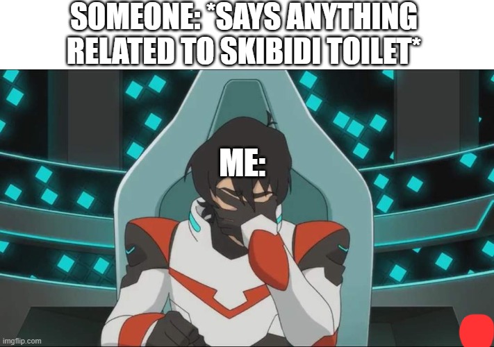 The red dot is me not sure if something counted as a watermark, this template is from Voltron Vlogs (i think) | SOMEONE: *SAYS ANYTHING RELATED TO SKIBIDI TOILET*; ME: | image tagged in unimpressed keith voltron legendary defenders | made w/ Imgflip meme maker