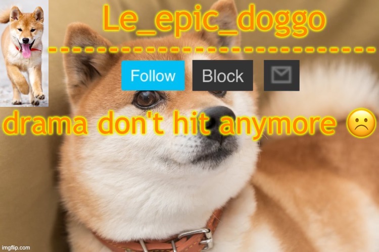 epic doggo's temp back in old fashion | drama don't hit anymore ☹️ | image tagged in epic doggo's temp back in old fashion | made w/ Imgflip meme maker