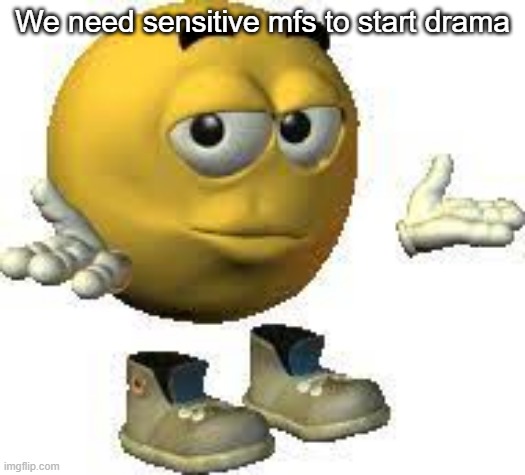 Maybe unban Dawn? For drama? | We need sensitive mfs to start drama | image tagged in emoji guy shrug | made w/ Imgflip meme maker