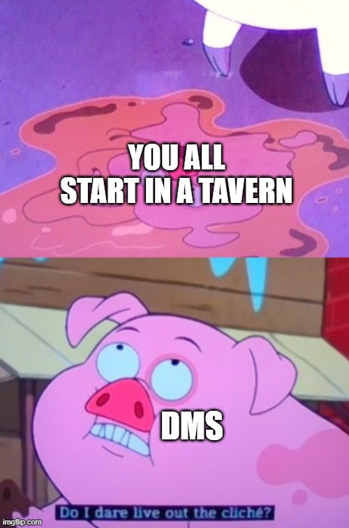 Often the case is yes, I will live out the cliche | YOU ALL START IN A TAVERN; DMS | image tagged in do i dare live out the cliche,dnd | made w/ Imgflip meme maker