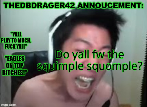 thedbdrager42s annoucement template | Do yall fw the squimple squomple? | image tagged in thedbdrager42s annoucement template | made w/ Imgflip meme maker
