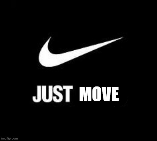 Just Do It | MOVE | image tagged in just do it | made w/ Imgflip meme maker