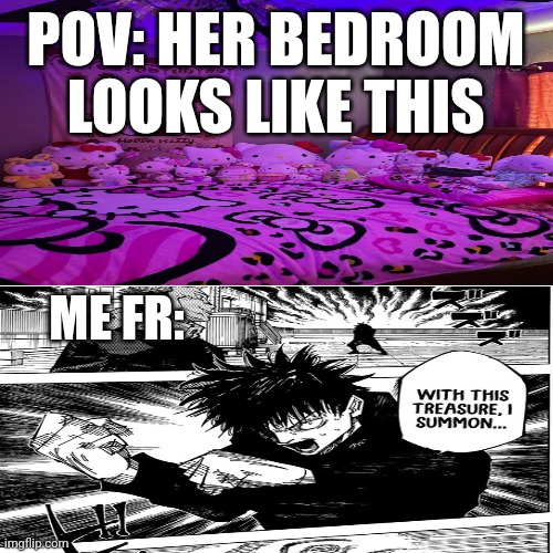 POV: HER BEDROOM LOOKS LIKE THIS; ME FR: | made w/ Imgflip meme maker