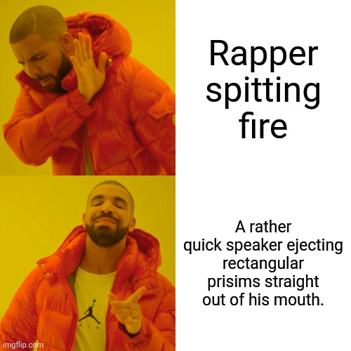 Bri'sh | Rapper spitting fire; A rather quick speaker ejecting rectangular prisims straight out of his mouth. | image tagged in memes,drake hotline bling | made w/ Imgflip meme maker