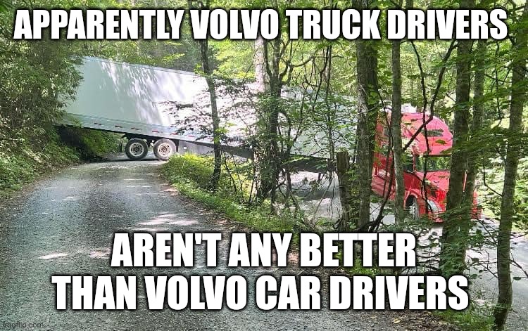 Dumb Volvo drivers | APPARENTLY VOLVO TRUCK DRIVERS; AREN'T ANY BETTER THAN VOLVO CAR DRIVERS | image tagged in trucking | made w/ Imgflip meme maker