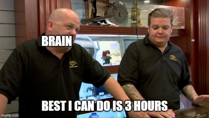 Pawn Stars Best I Can Do | BRAIN BEST I CAN DO IS 3 HOURS | image tagged in pawn stars best i can do | made w/ Imgflip meme maker