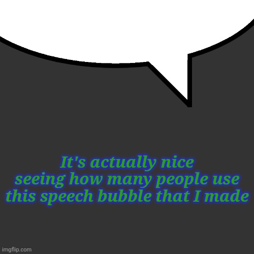 It appears when you search for stickers | It's actually nice seeing how many people use this speech bubble that I made | image tagged in speech bubble,l1ml4m,l1m_l4m | made w/ Imgflip meme maker