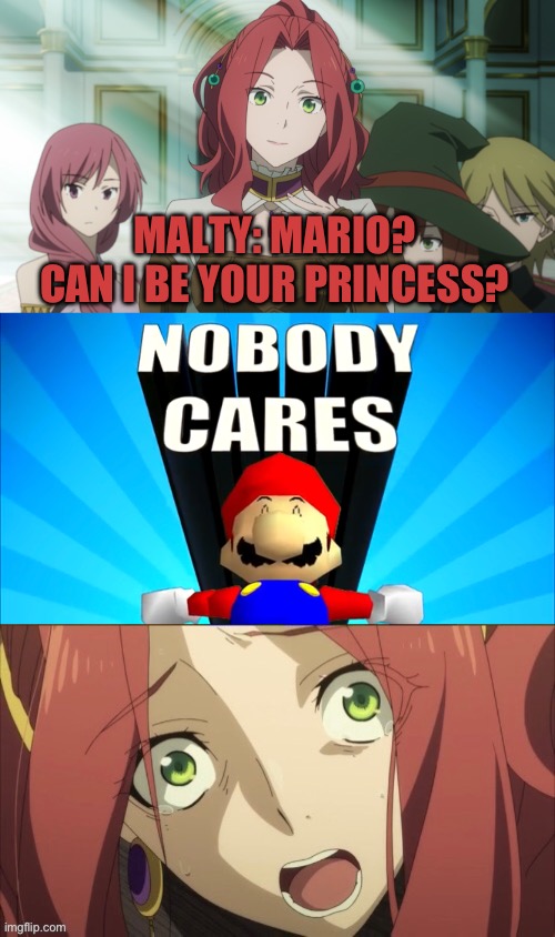 Mario does not care about Malty question | MALTY: MARIO? CAN I BE YOUR PRINCESS? | image tagged in smg4,rising of the shield hero | made w/ Imgflip meme maker