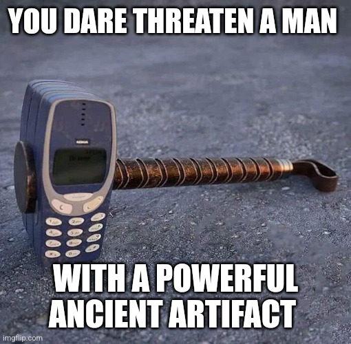 Nokia Phone Thor hammer | YOU DARE THREATEN A MAN WITH A POWERFUL ANCIENT ARTIFACT | image tagged in nokia phone thor hammer | made w/ Imgflip meme maker