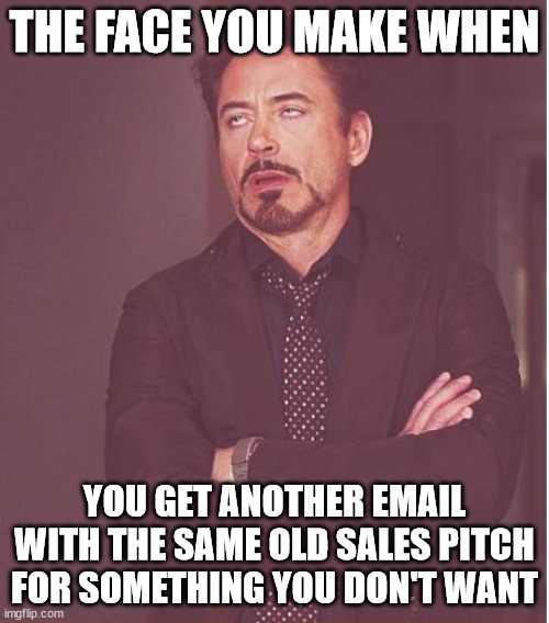 Sales pitch | THE FACE YOU MAKE WHEN; YOU GET ANOTHER EMAIL WITH THE SAME OLD SALES PITCH FOR SOMETHING YOU DON'T WANT | image tagged in memes,face you make robert downey jr | made w/ Imgflip meme maker