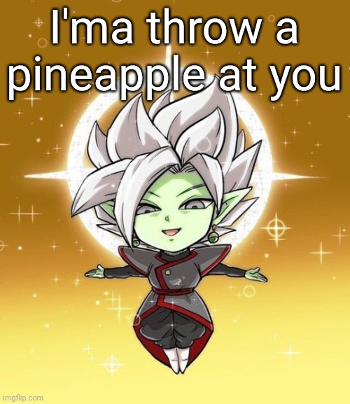 Chibi Zamasu | I'ma throw a pineapple at you | image tagged in chibi zamasu | made w/ Imgflip meme maker