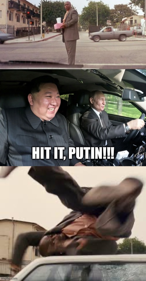 HIT IT, PUTIN!!! | image tagged in putin and kim jong un carpool | made w/ Imgflip meme maker