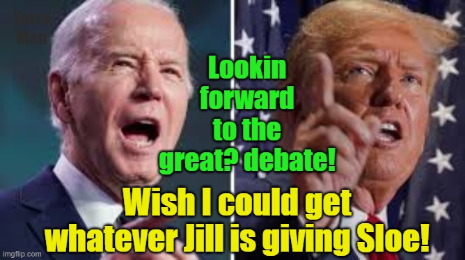 The great US 2024 Election debate | Yarra Man; Lookin forward to the great? debate! Wish I could get whatever Jill is giving Sloe! | image tagged in jill,biden,trump,kamala harris,drugs are bad,yippe beans | made w/ Imgflip meme maker