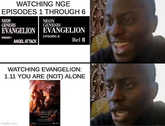 Terribly paced movie! | WATCHING NGE EPISODES 1 THROUGH 6; WATCHING EVANGELION: 1.11 YOU ARE (NOT) ALONE | image tagged in oh yeah oh no | made w/ Imgflip meme maker
