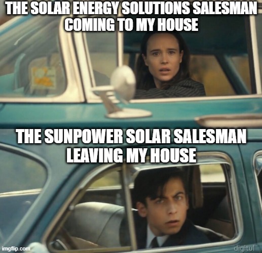 Passing Solar Salesmen | THE SOLAR ENERGY SOLUTIONS SALESMAN
COMING TO MY HOUSE; THE SUNPOWER SOLAR SALESMAN
LEAVING MY HOUSE | image tagged in umbrella academy passing cars,salesman,leave me alone,solar panels,solar power,door-to-door | made w/ Imgflip meme maker