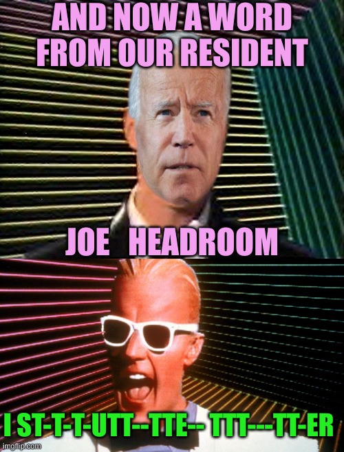 I want my MTV ... not this clown show | AND NOW A WORD FROM OUR RESIDENT; JOE   HEADROOM; I ST-T-T-UTT--TTE-- TTT---TT-ER | image tagged in max headroom does it sc-sc-sc-scare you,max headroom | made w/ Imgflip meme maker
