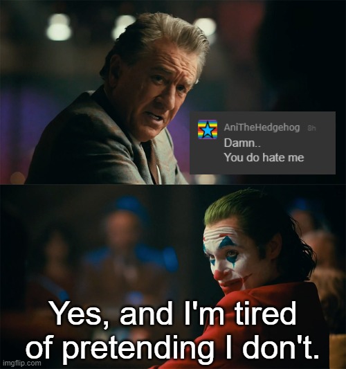 I'm tired of pretending it's not | Yes, and I'm tired of pretending I don't. | image tagged in i'm tired of pretending it's not | made w/ Imgflip meme maker
