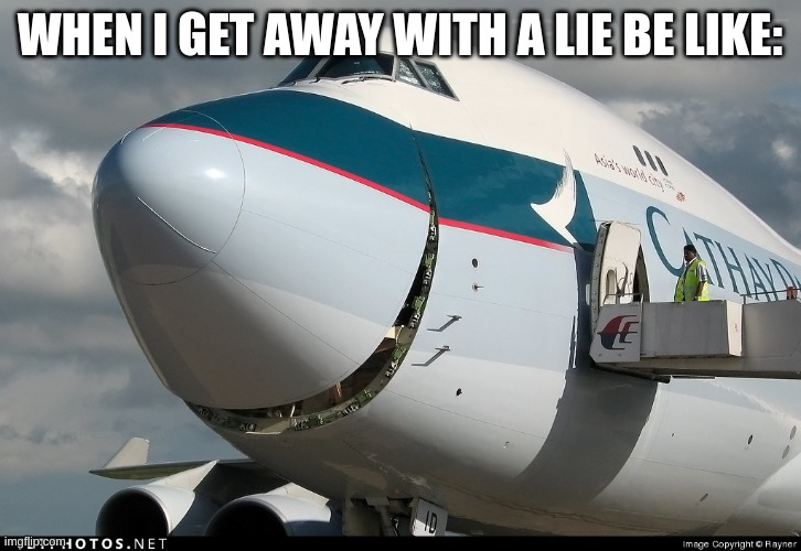 Boeing 747 smiling | WHEN I GET AWAY WITH A LIE BE LIKE: | image tagged in boeing 747 smiling | made w/ Imgflip meme maker