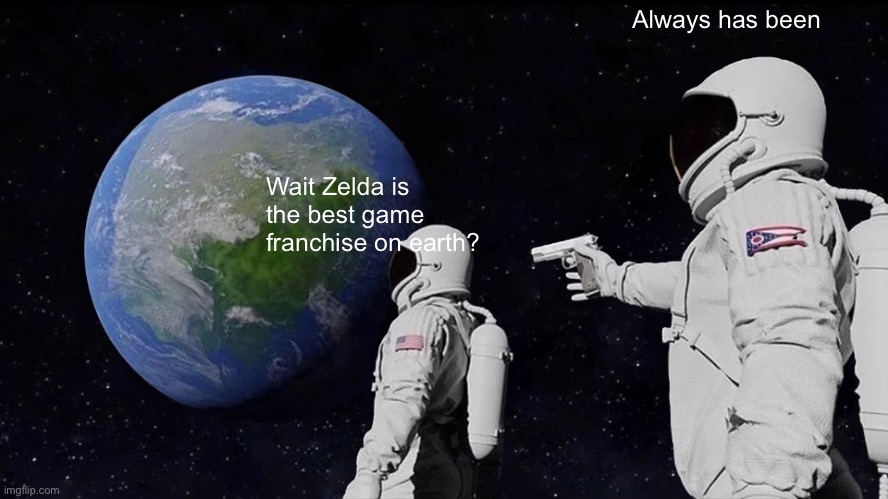 Always Has Been Meme | Always has been; Wait Zelda is the best game franchise on earth? | image tagged in memes,always has been | made w/ Imgflip meme maker