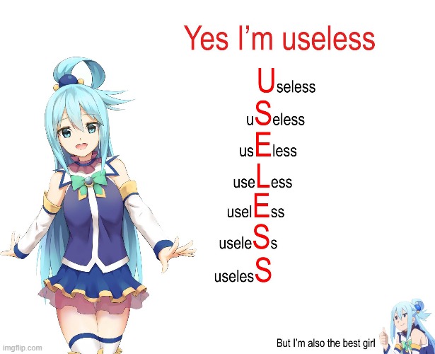 She is useless | image tagged in why are you reading this,why are you reading the tags,why,anime,konosuba | made w/ Imgflip meme maker