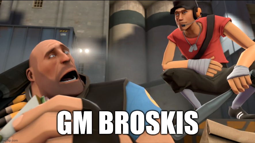 I'll just play TF2 now | GM BROSKIS | image tagged in yo what's up | made w/ Imgflip meme maker